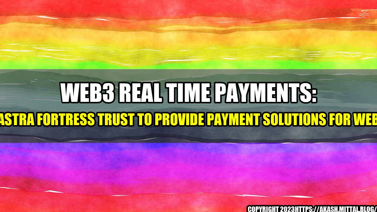 +Web3-Real-Time-Payments-Astra-Fortress-Trust-To-Provide-Payment-Solutions-For-Web+