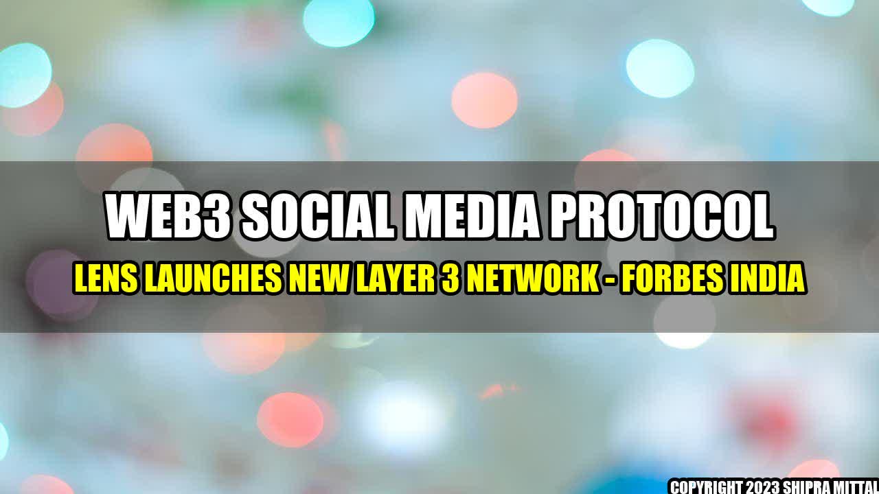 +Web3 Social Media Protocol Lens Launches New Layer 3 Network - Forbes India+