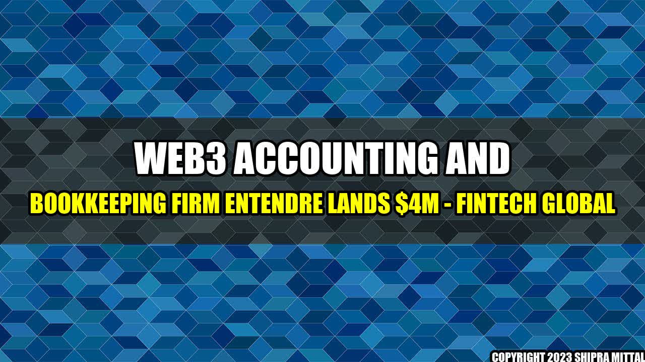 +Web3 accounting and bookkeeping firm Entendre lands $4m - FinTech Global+