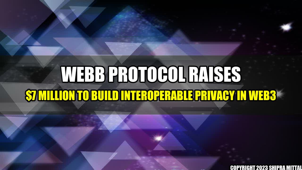 +Webb-Protocol-Raises-7-Million-to-Build-Interoperable-Privacy-in-Web3+