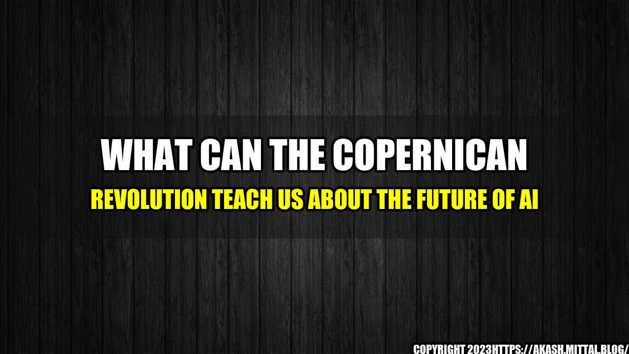 +What-Can-the-Copernican-Revolution-Teach-Us-about-the-Future-of-AI+