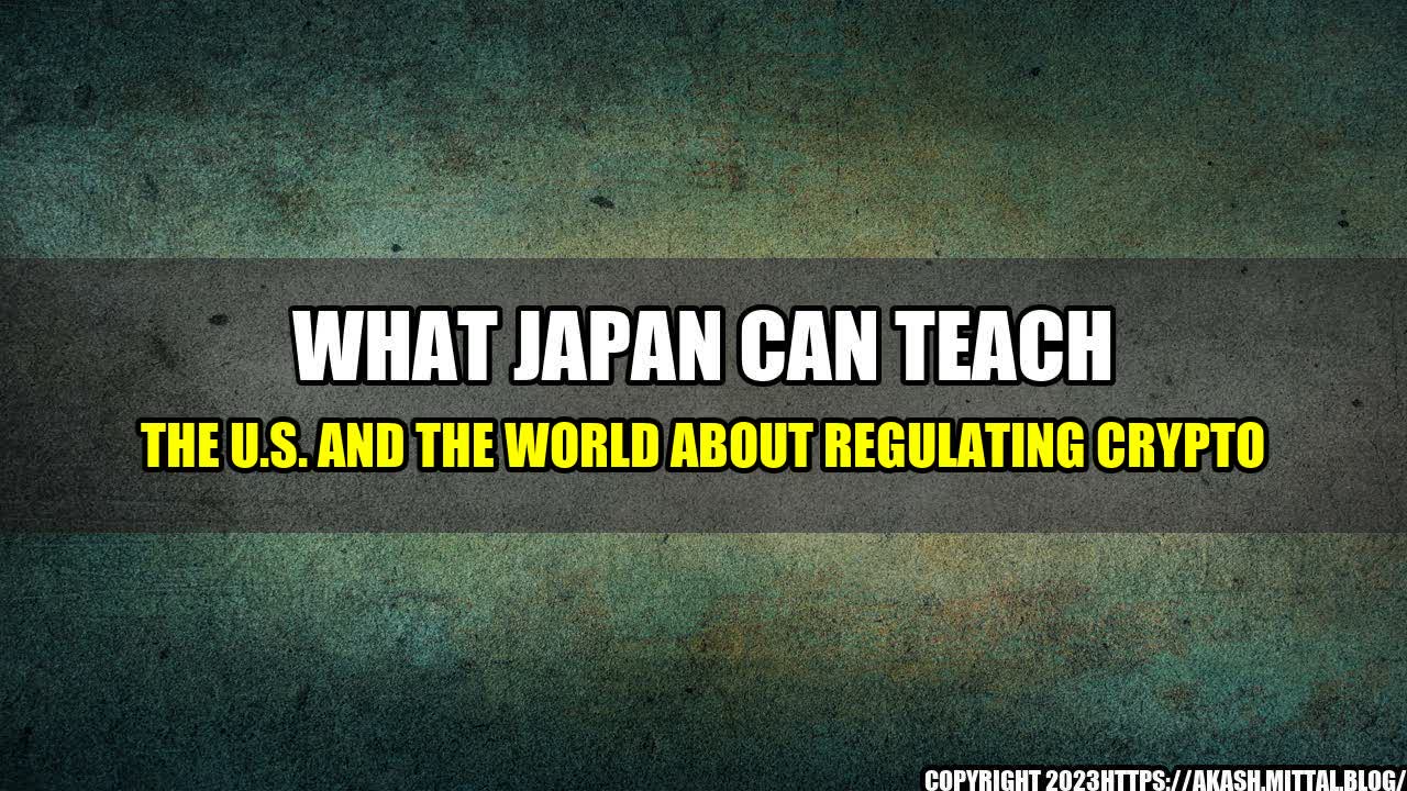 +What-Japan-Can-Teach-The-U-S-and-the-World-About-Regulating-Crypto+