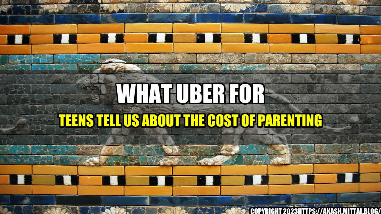 +What-Uber-for-Teens-Tell-Us-About-the-Cost-of-Parenting+