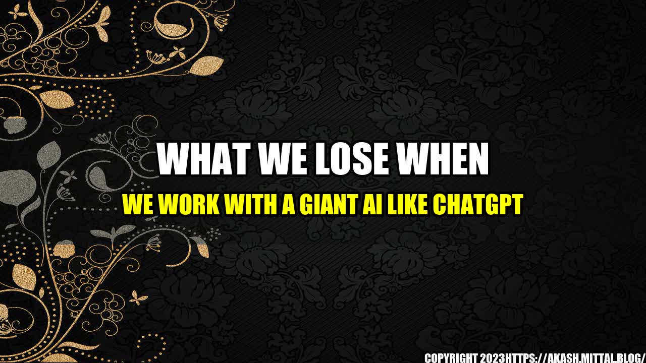 +What-We-Lose-When-We-Work-With-A-Giant-AI-Like-ChatGPT+