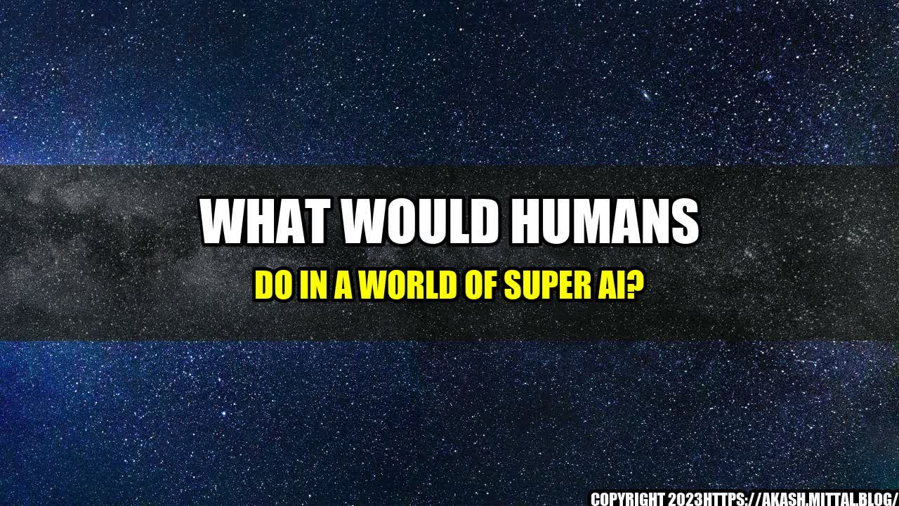 +What-Would-Humans-Do-in-a-World-of-Super-AI+