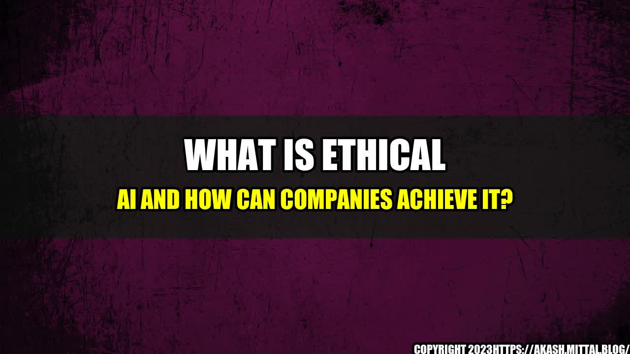 +What-is-Ethical-AI-and-How-Can-Companies-Achieve-It+