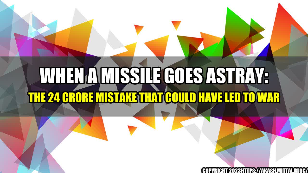 +When-A-Missile-Goes-Astray-The-24-Crore-Mistake-That-Could-Have-Led-To-War+