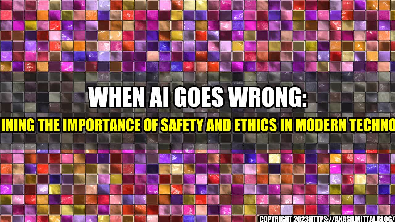 +When-AI-Goes-Wrong-Examining-the-Importance-of-Safety-and-Ethics-in-Modern-Technology+