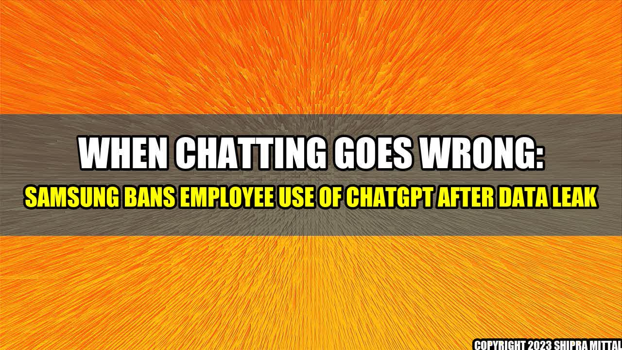 +When Chatting Goes Wrong: Samsung Bans Employee Use of ChatGPT After Data Leak+