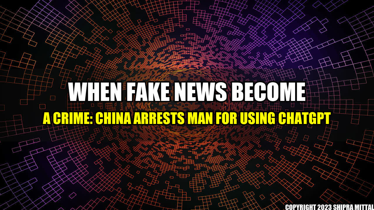 +When-Fake-News-Become-a-Crime-China-Arrests-Man-for-Using-ChatGPT+