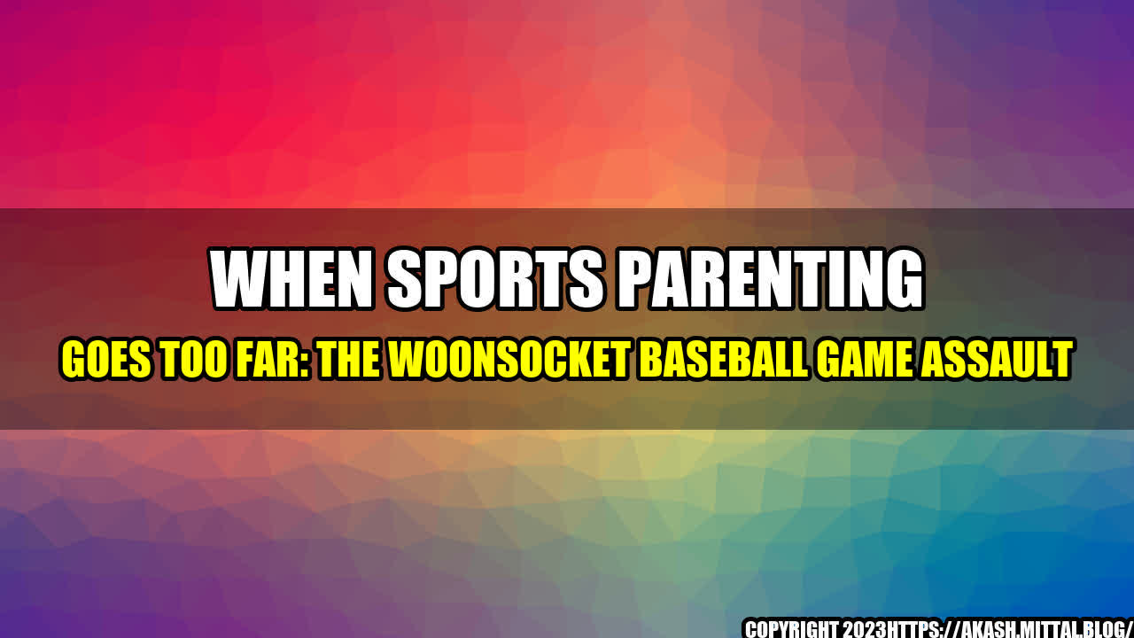 +When-Sports-Parenting-Goes-Too-Far-The-Woonsocket-Baseball-Game-Assault+