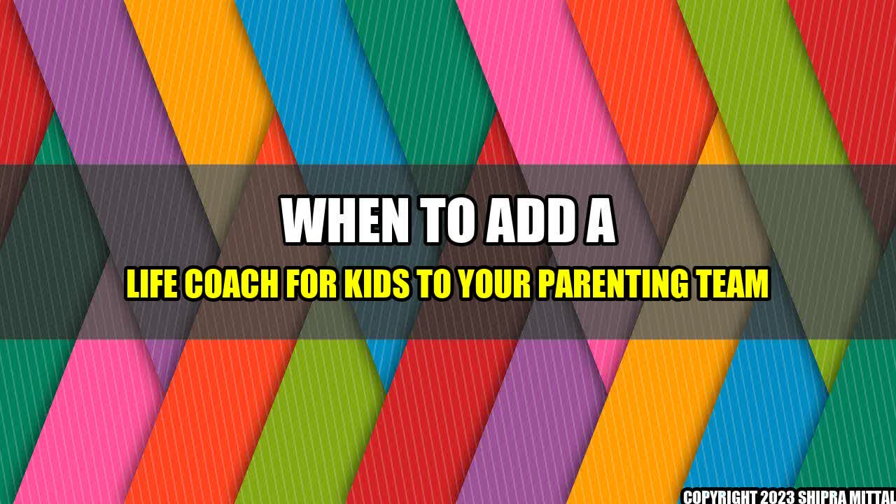 +When-to-Add-a-Life-Coach-for-Kids-to-Your-Parenting-Team+