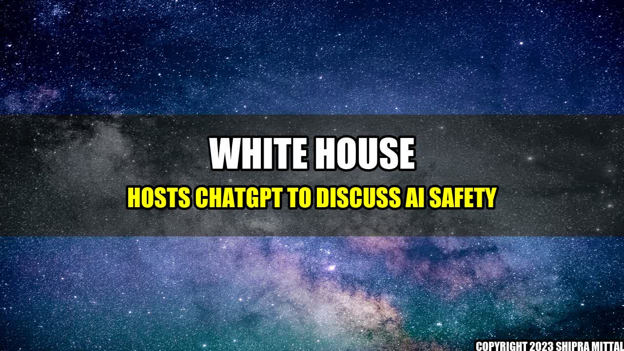 +White-House-Hosts-ChatGPT-to-Discuss-AI-Safety+