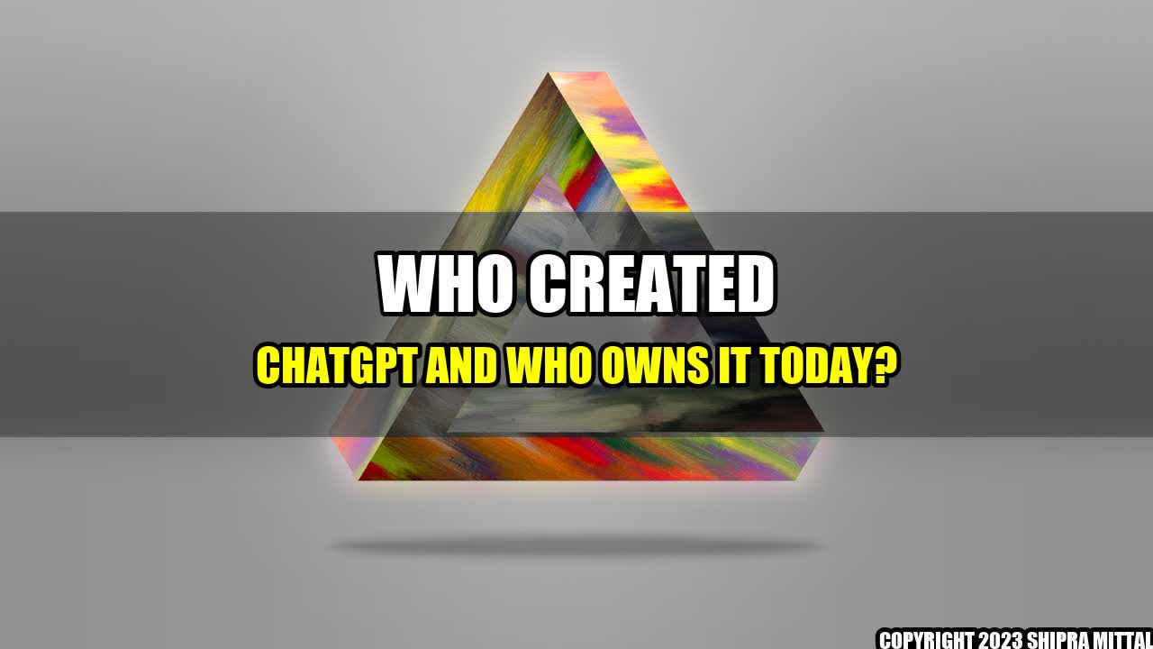 +Who Created ChatGPT and Who Owns it Today?+