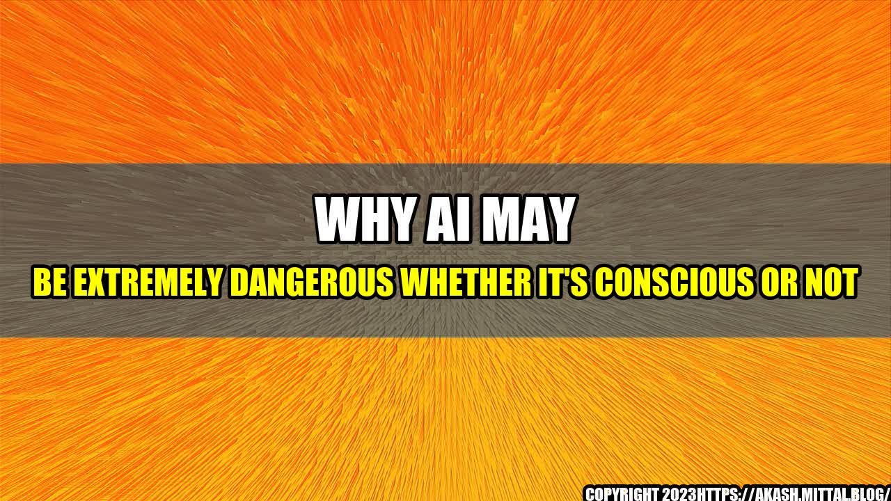 +Why-AI-May-Be-Extremely-Dangerous-Whether-It-s-Conscious-or-Not+