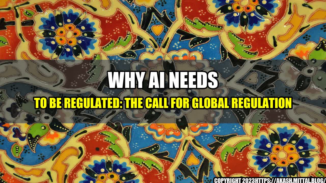 +Why-AI-Needs-to-be-Regulated-The-Call-for-Global-Regulation+