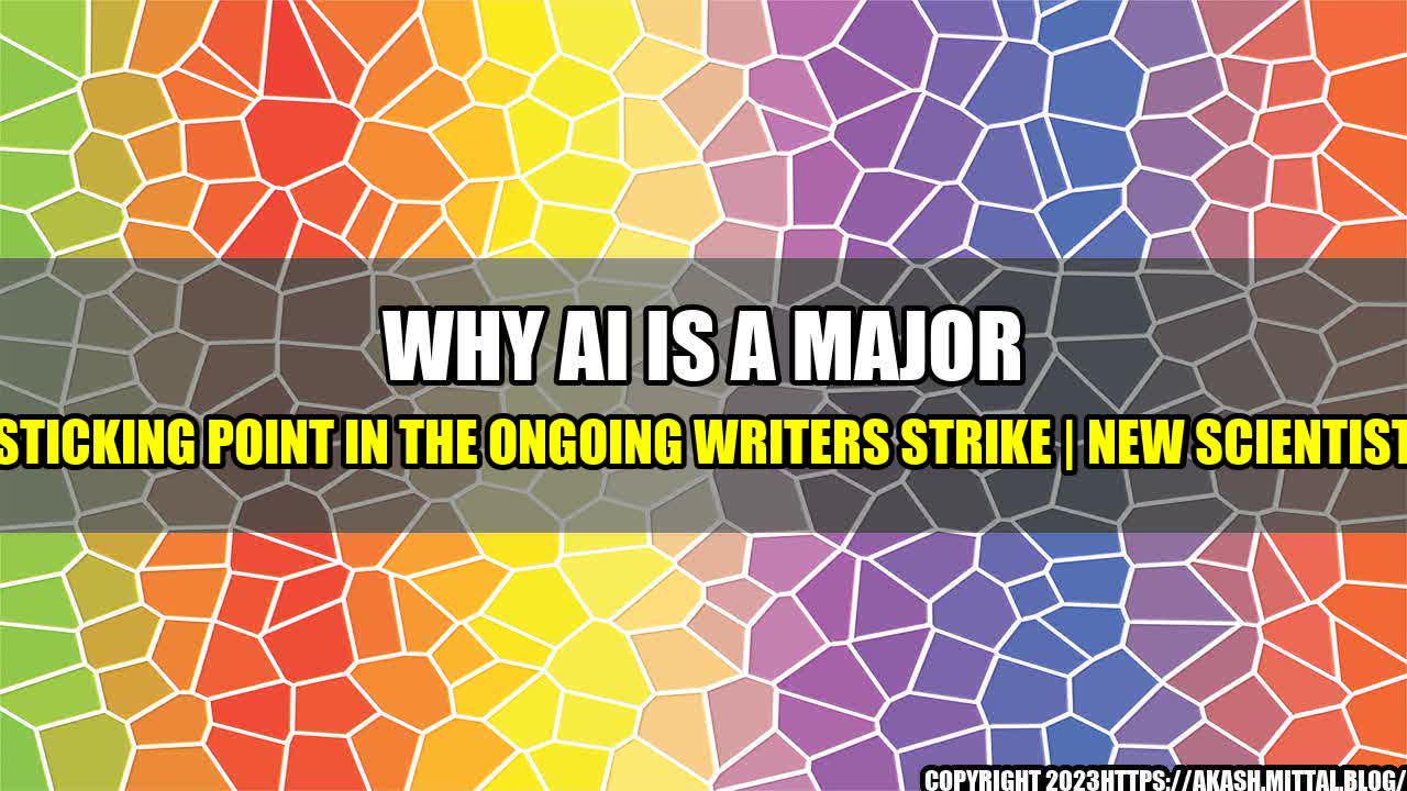 +Why-AI-is-a-Major-Sticking-Point-in-the-Ongoing-Writers-Strike-New-Scientist+