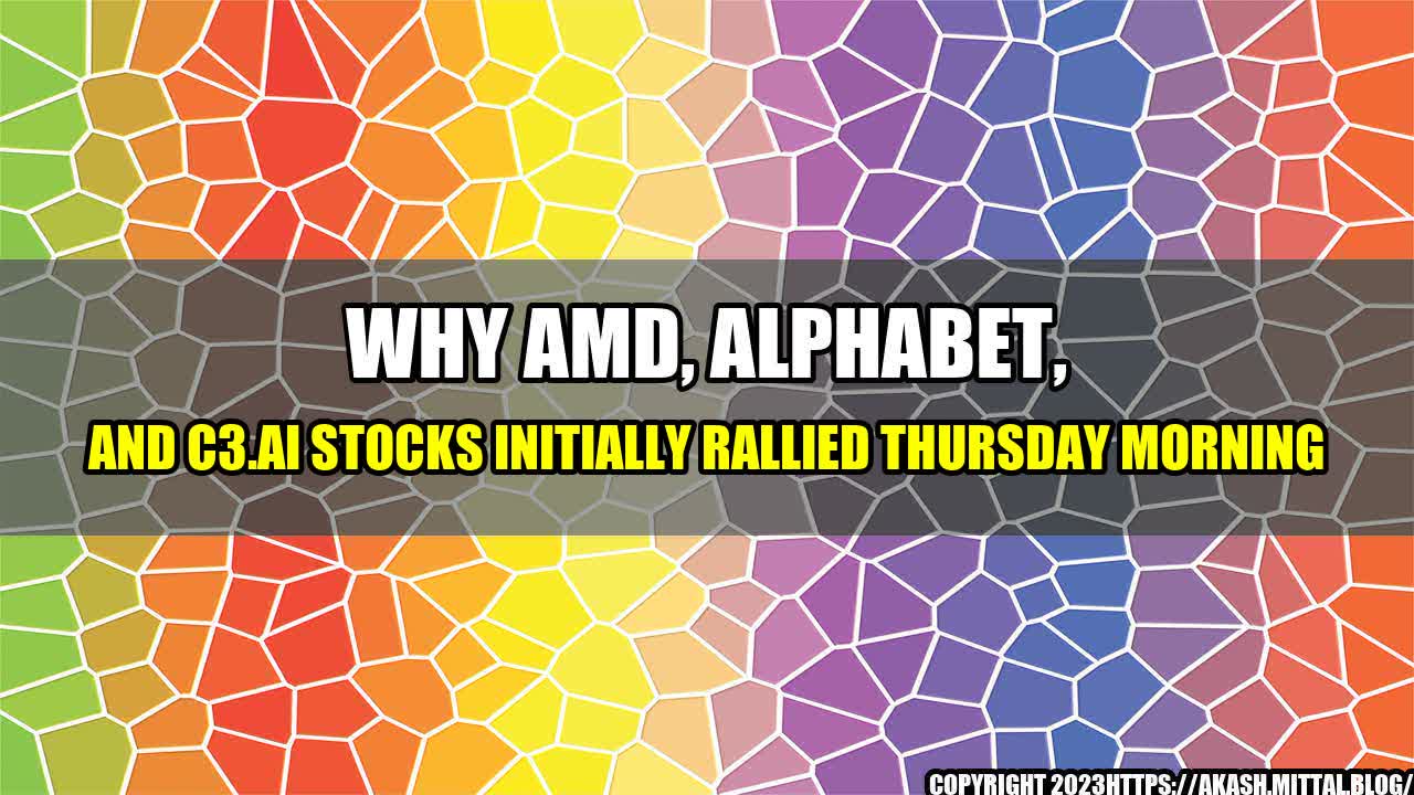 +Why-AMD-Alphabet-and-C3-ai-Stocks-Initially-Rallied-Thursday-Morning+