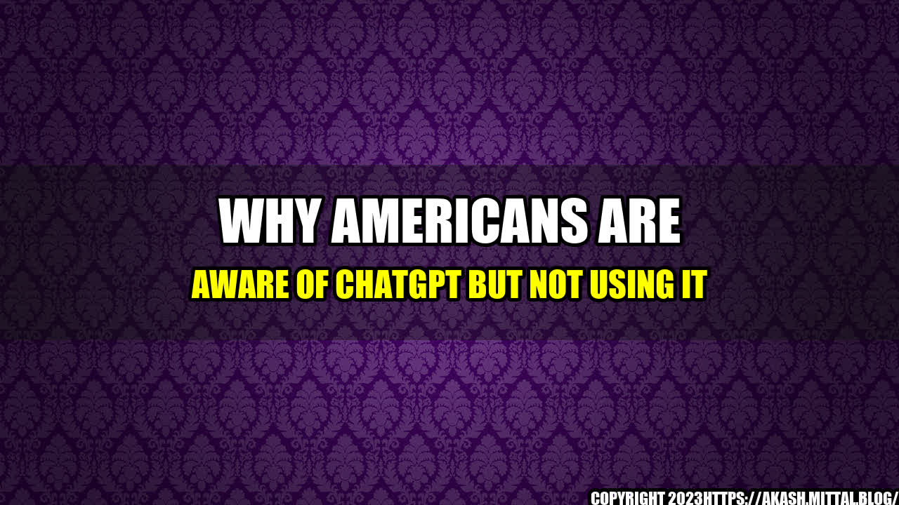 +Why-Americans-are-Aware-of-ChatGPT-but-Not-Using-It+