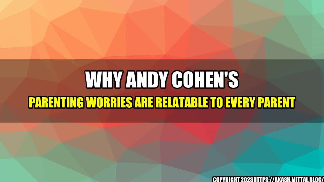 +Why-Andy-Cohen-s-Parenting-Worries-are-Relatable-to-Every-Parent+