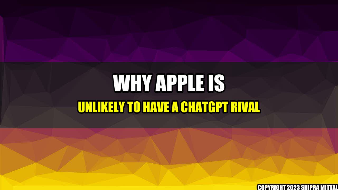 +Why Apple is Unlikely to Have A ChatGPT Rival+