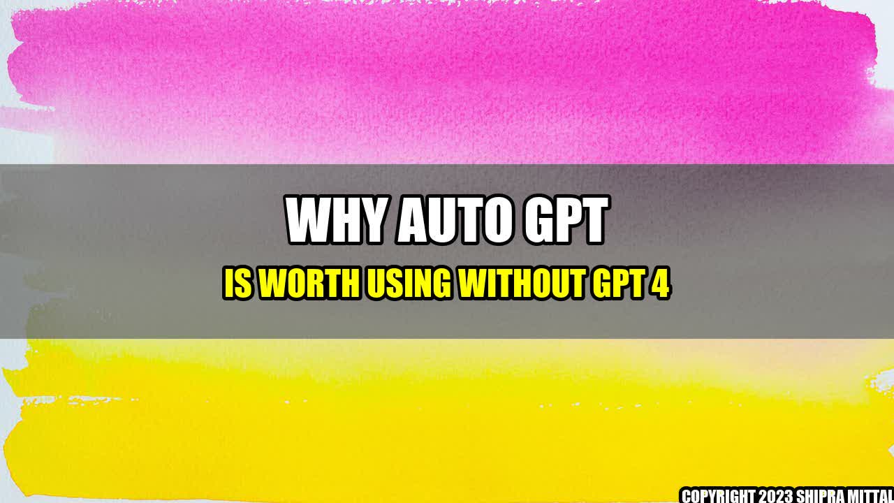 +Why-Auto-GPT-Is-Worth-Using-Without-GPT-4+