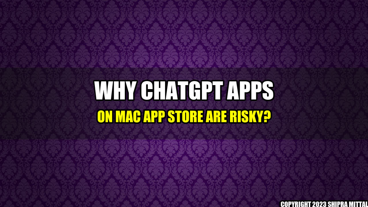 +Why ChatGPT Apps on Mac App Store are Risky?+