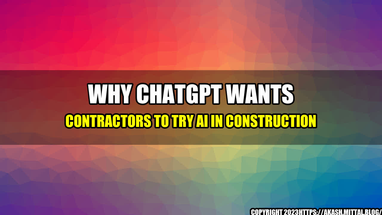 +Why-ChatGPT-Wants-Contractors-to-Try-AI-in-Construction+