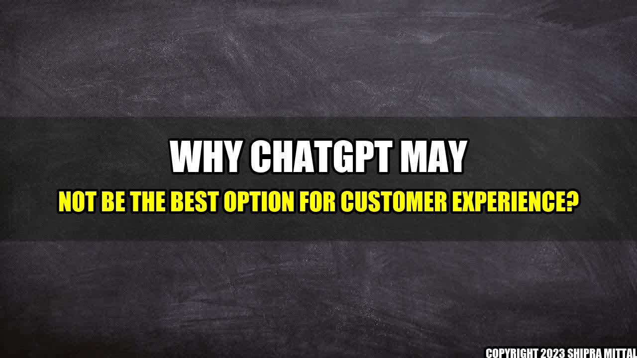 +Why ChatGPT may not be the best option for customer experience?+