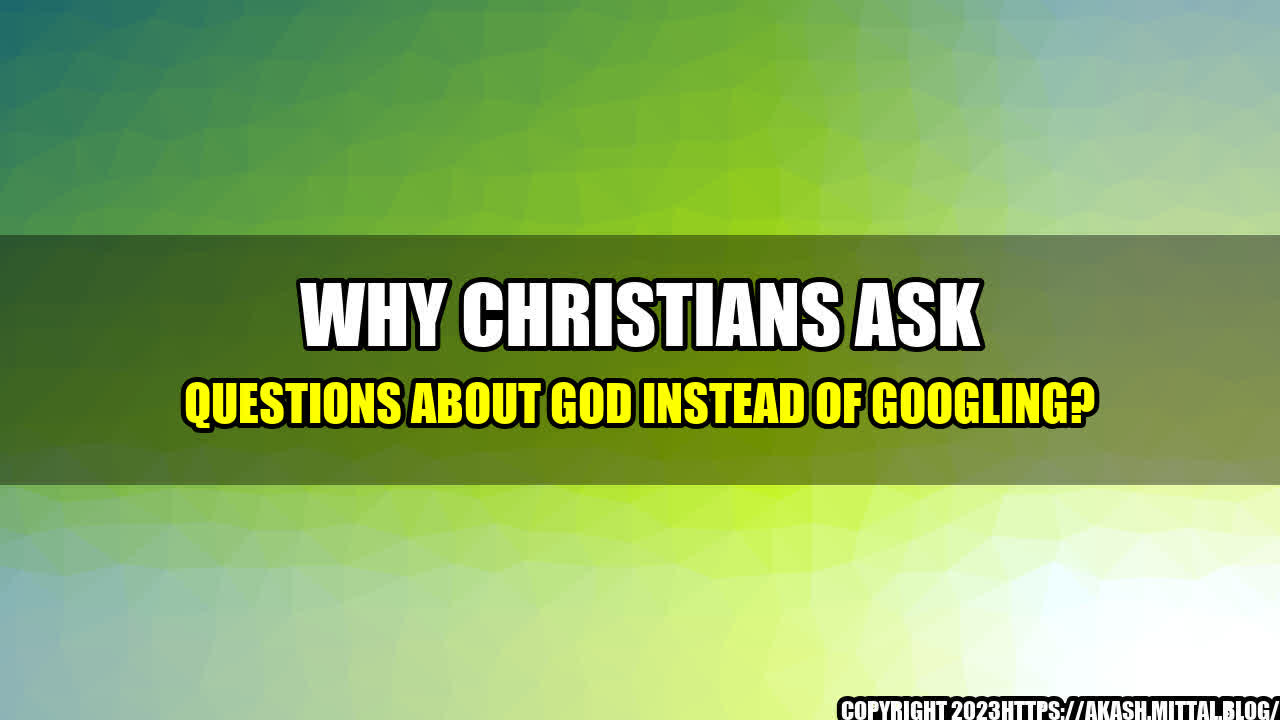 +Why-Christians-Ask-Questions-About-God-Instead-of-Googling+