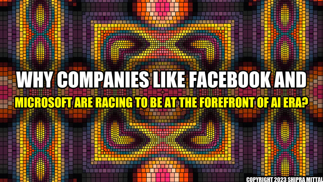 +Why Companies Like Facebook and Microsoft are Racing to be at the Forefront of AI Era?+