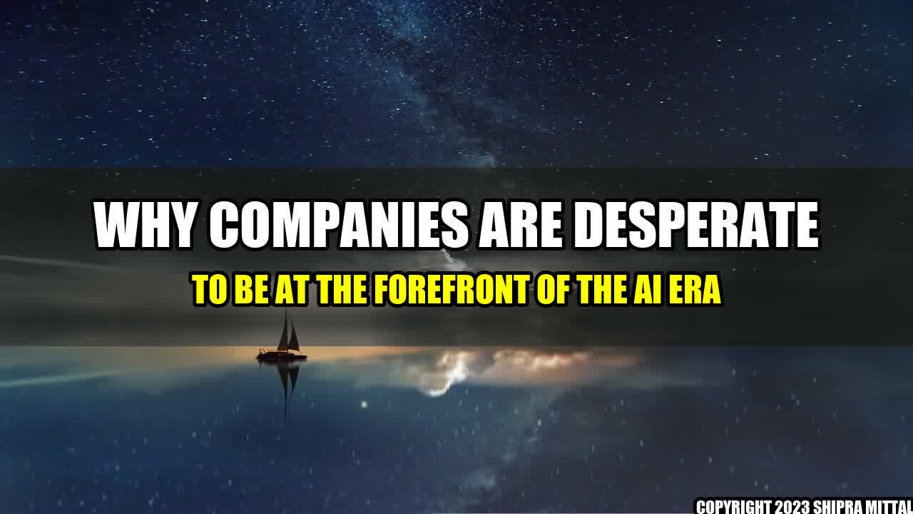 +Why Companies are Desperate to be at the Forefront of the AI Era+