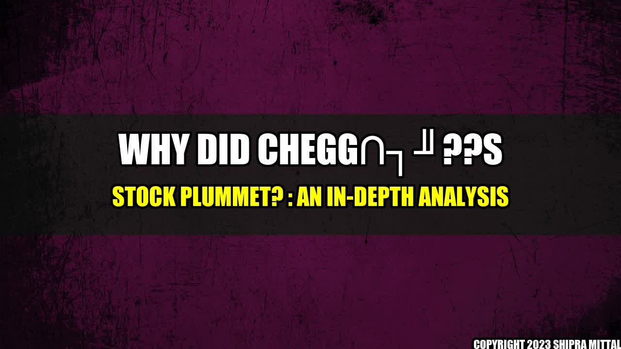 +Why Did Chegg??s Stock Plummet? : An In-Depth Analysis+