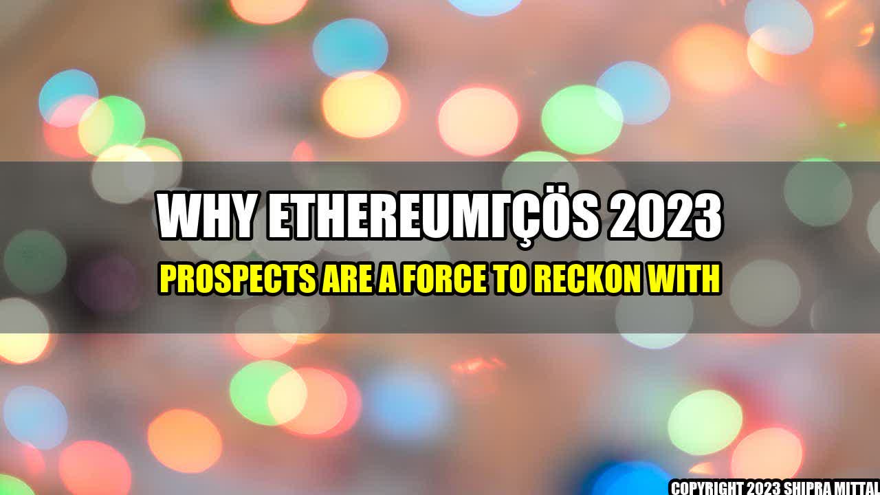 +Why-Ethereum-s-2023-Prospects-are-a-Force-to-Reckon-With+