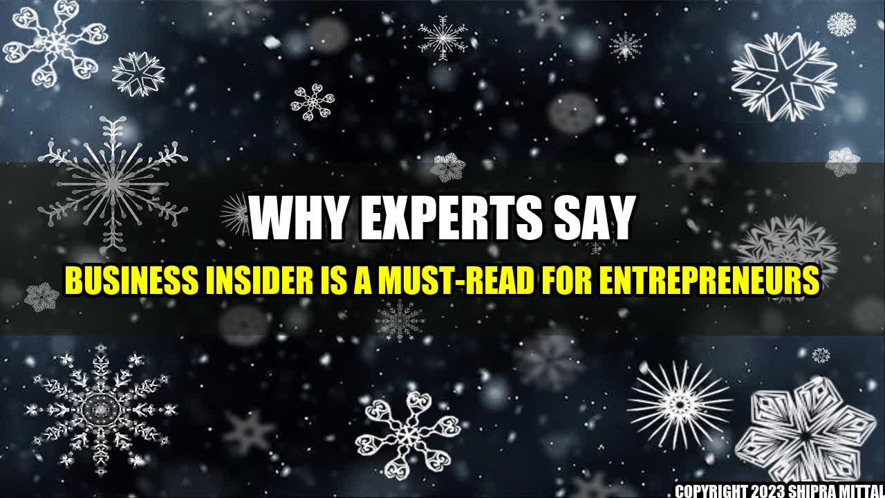 +Why Experts Say Business Insider is a Must-Read for Entrepreneurs+