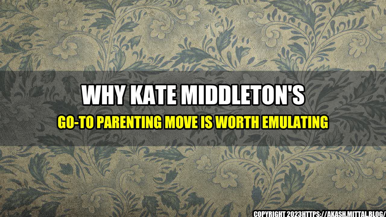 +Why-Kate-Middleton-s-Go-To-Parenting-Move-is-Worth-Emulating+