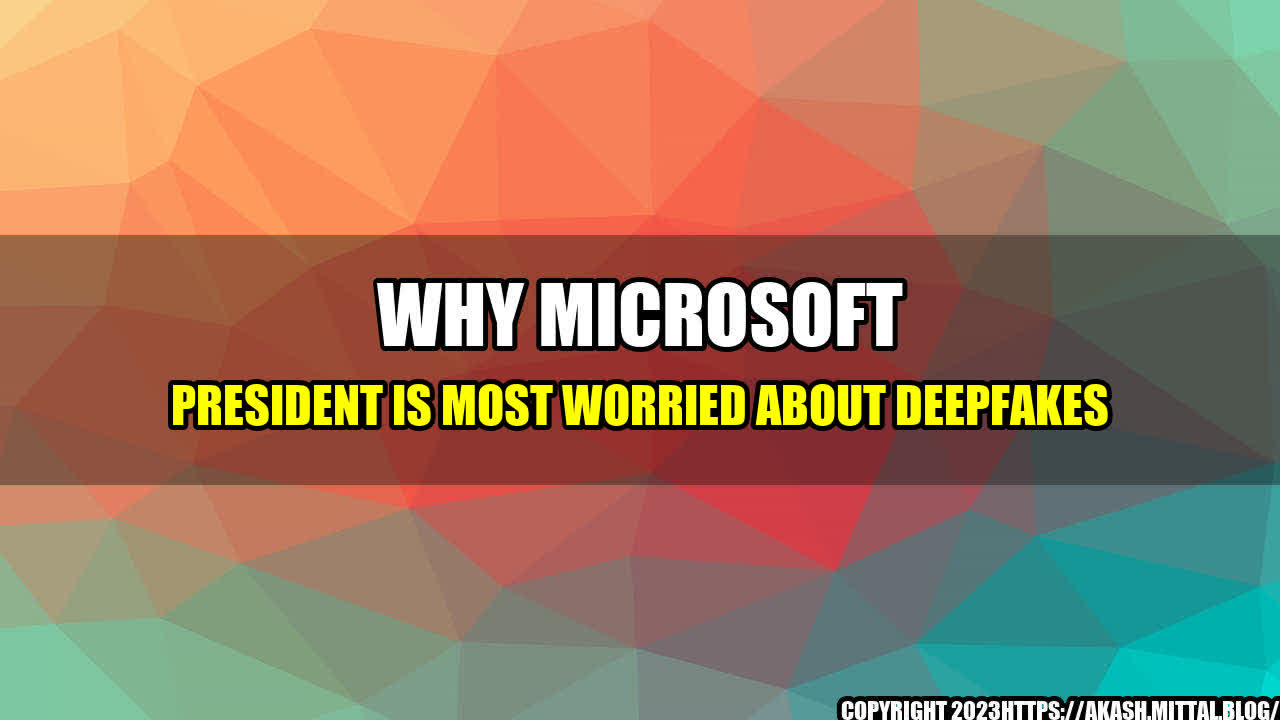 +Why-Microsoft-President-is-Most-Worried-about-Deepfakes+