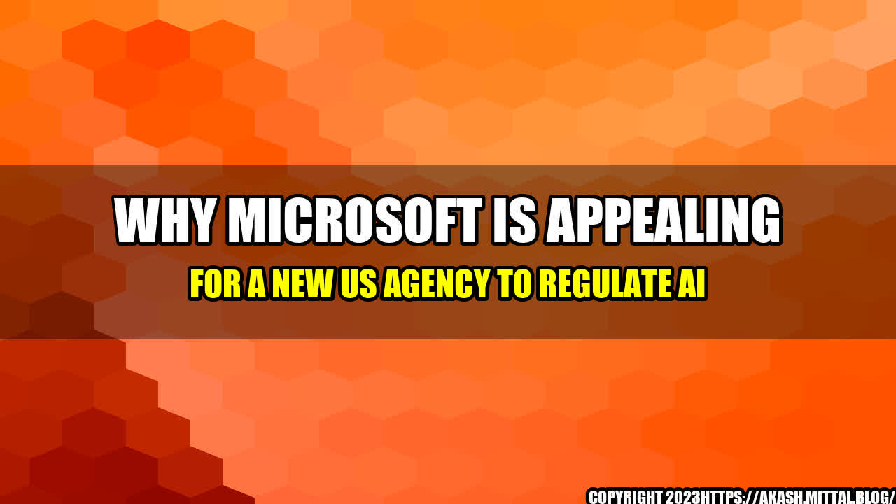 +Why-Microsoft-is-Appealing-for-a-New-US-Agency-to-Regulate-AI+