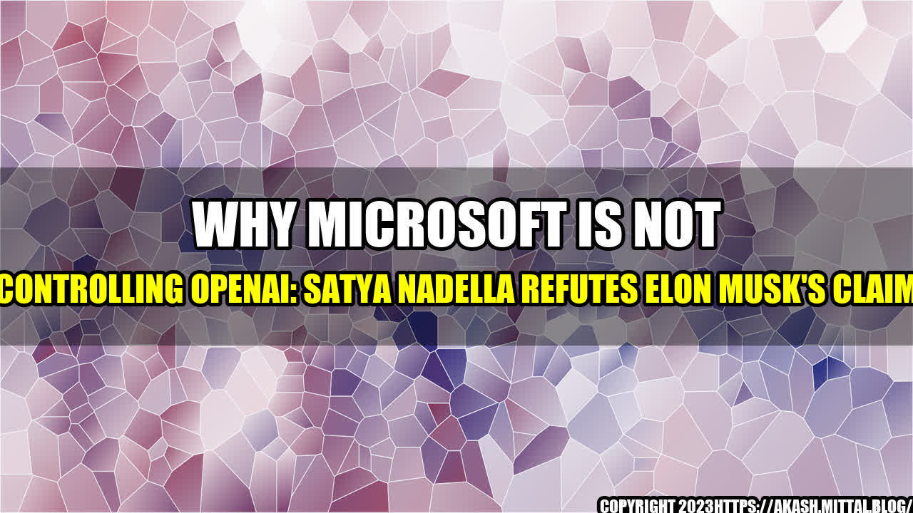 +Why-Microsoft-is-not-Controlling-OpenAI-Satya-Nadella-Refutes-Elon-Musk-s-Claim+