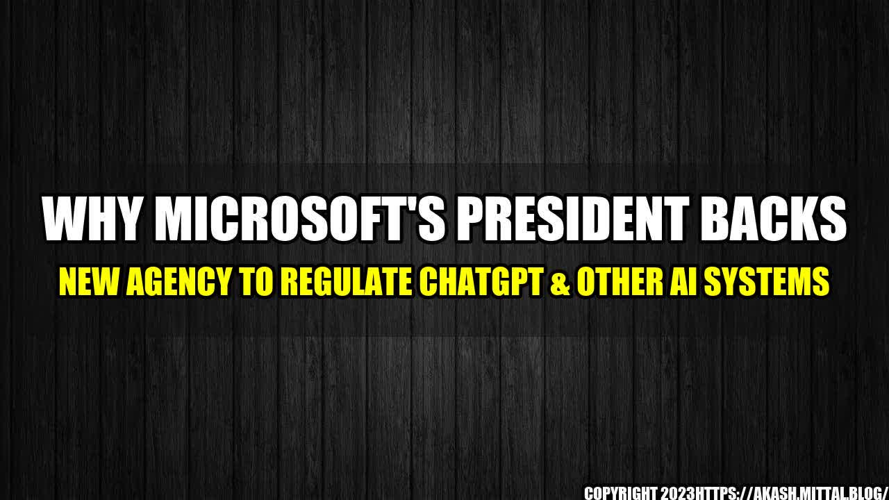 +Why-Microsoft-s-President-Backs-New-Agency-to-Regulate-ChatGPT-Other-AI-Systems+