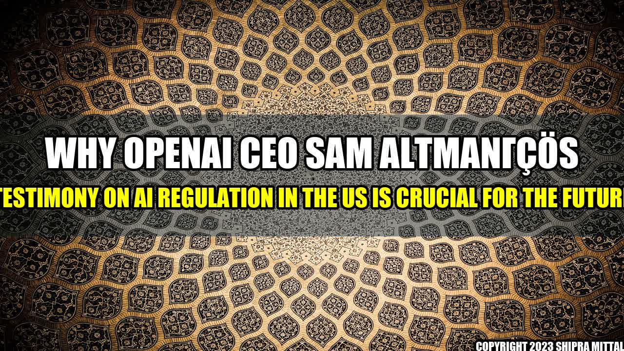 +Why-OpenAI-CEO-Sam-Altman-s-Testimony-on-AI-Regulation-in-the-US-is-Crucial-for-the-Future+