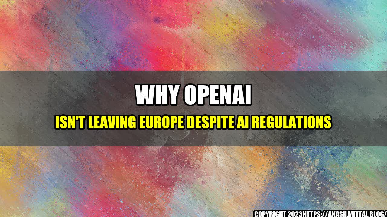 +Why-OpenAI-Isn-t-Leaving-Europe-Despite-AI-Regulations+