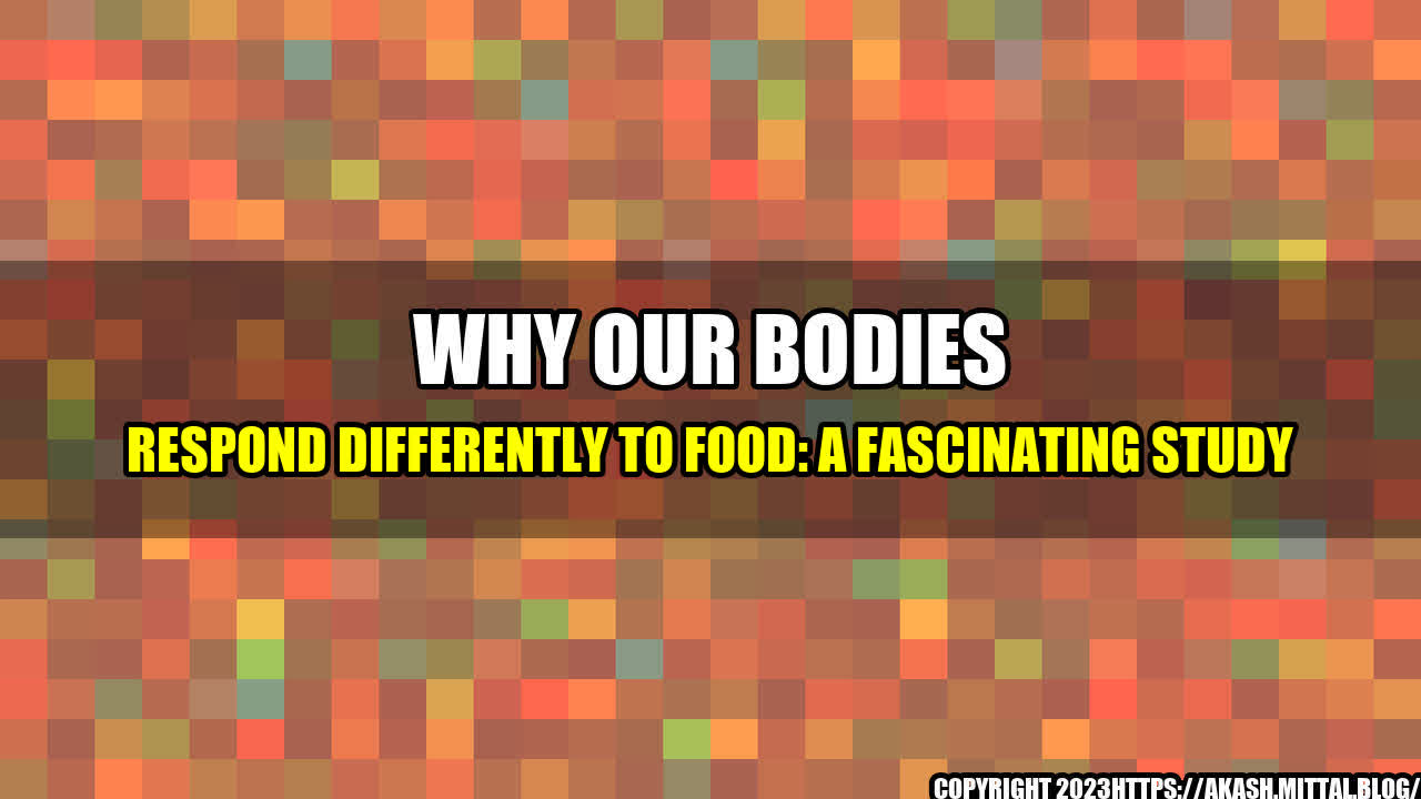 +Why-Our-Bodies-Respond-Differently-to-Food-A-Fascinating-Study+