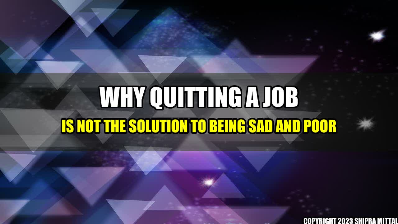 +Why Quitting a Job is Not the Solution to Being Sad and Poor+