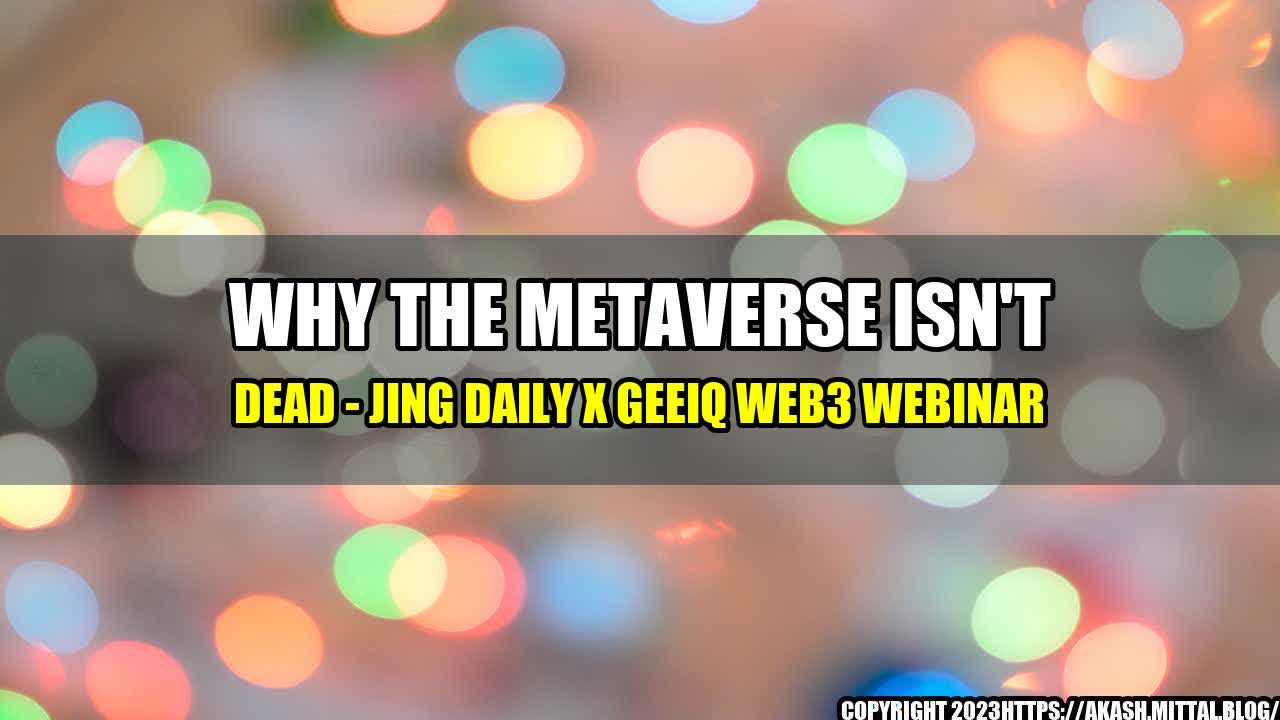 +Why-The-Metaverse-Isn-t-Dead-Jing-Daily-x-Geeiq-Web3-Webinar+