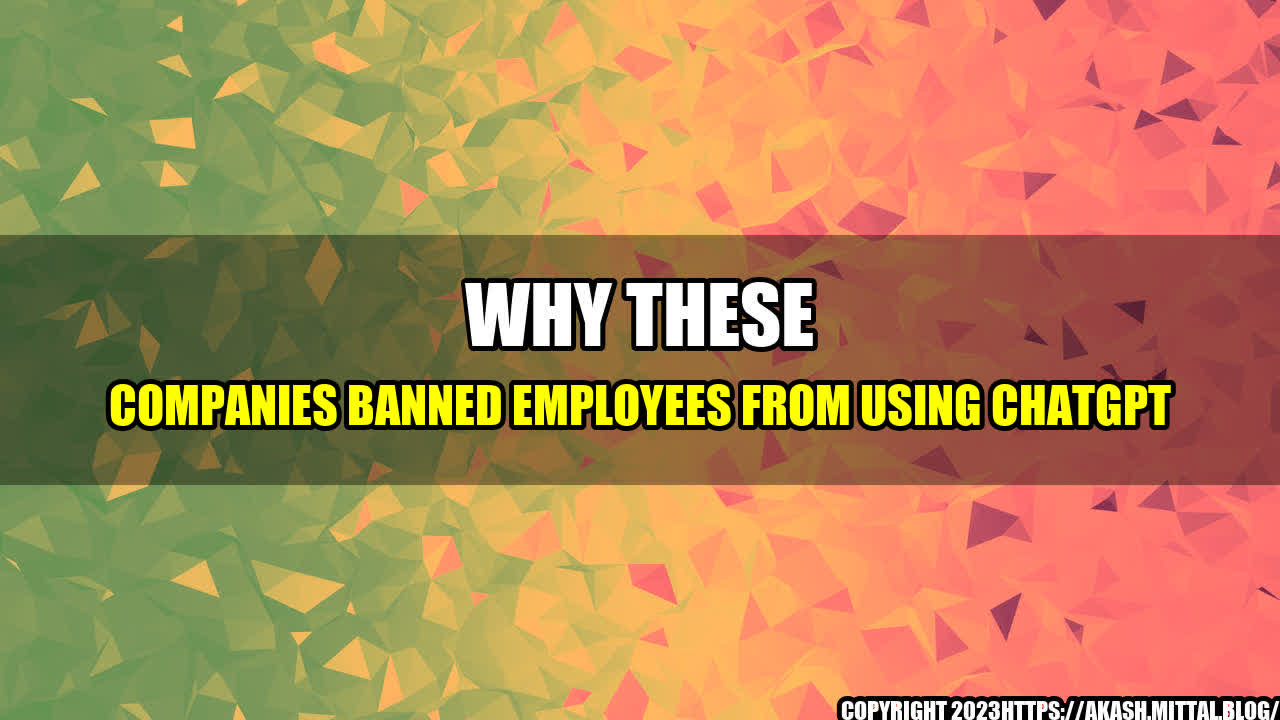 +Why-These-Companies-Banned-Employees-from-Using-ChatGPT+