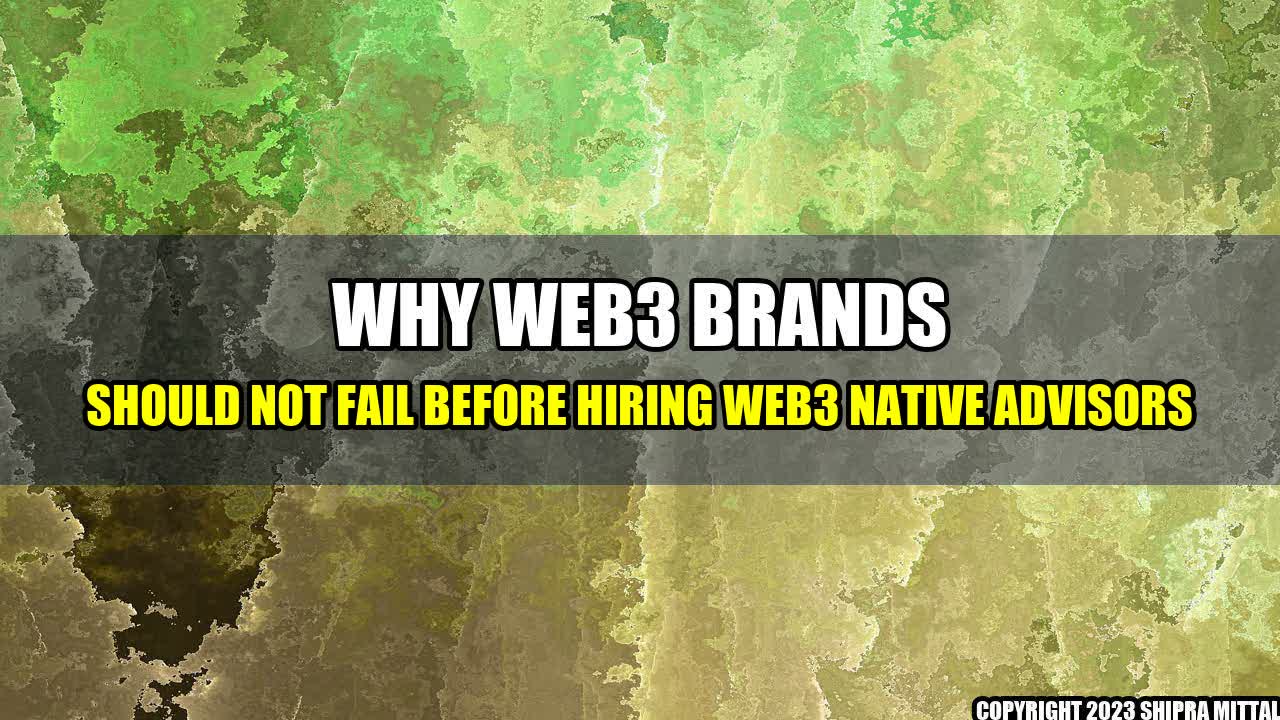 +Why Web3 Brands Should Not Fail Before Hiring Web3 Native Advisors+