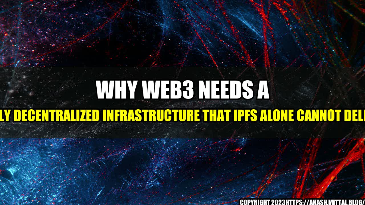 +Why-Web3-Needs-A-Truly-Decentralized-Infrastructure-That-IPFS-Alone-Cannot-Deliver+