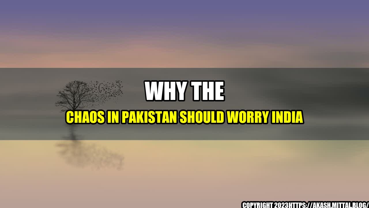 +Why-the-Chaos-in-Pakistan-Should-Worry-India+