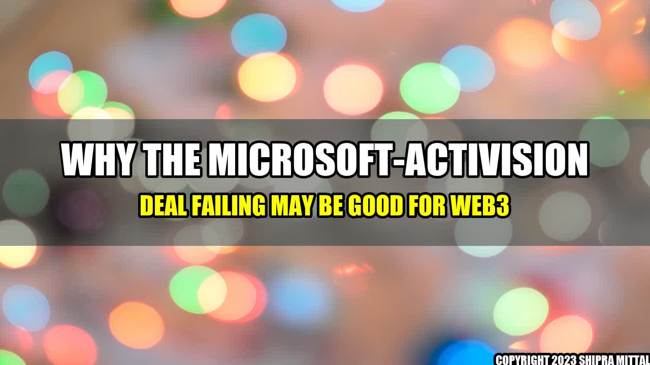 +Why the Microsoft-Activision Deal Failing May Be Good for Web3+